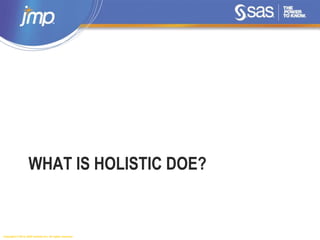 Copyright © 2014, SAS Institute Inc. All rights reserved.
WHAT IS HOLISTIC DOE?
 