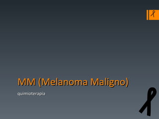 MM (Melanoma Maligno) quimioterapia 