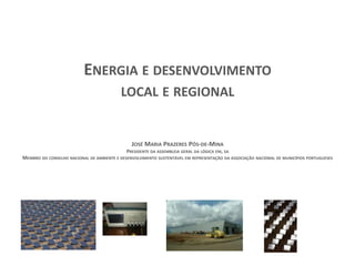 ENERGIA E DESENVOLVIMENTO
LOCAL E REGIONAL

JOSÉ MARIA PRAZERES PÓS-DE-MINA
PRESIDENTE DA ASSEMBLEIA GERAL DA LÓGICA EM, SA
MEMBRO DO CONSELHO NACIONAL DE AMBIENTE E DESENVOLVIMENTO SUSTENTÁVEL EM REPRESENTAÇÃO DA ASSOCIAÇÃO NACIONAL DE MUNICÍPIOS PORTUGUESES

 