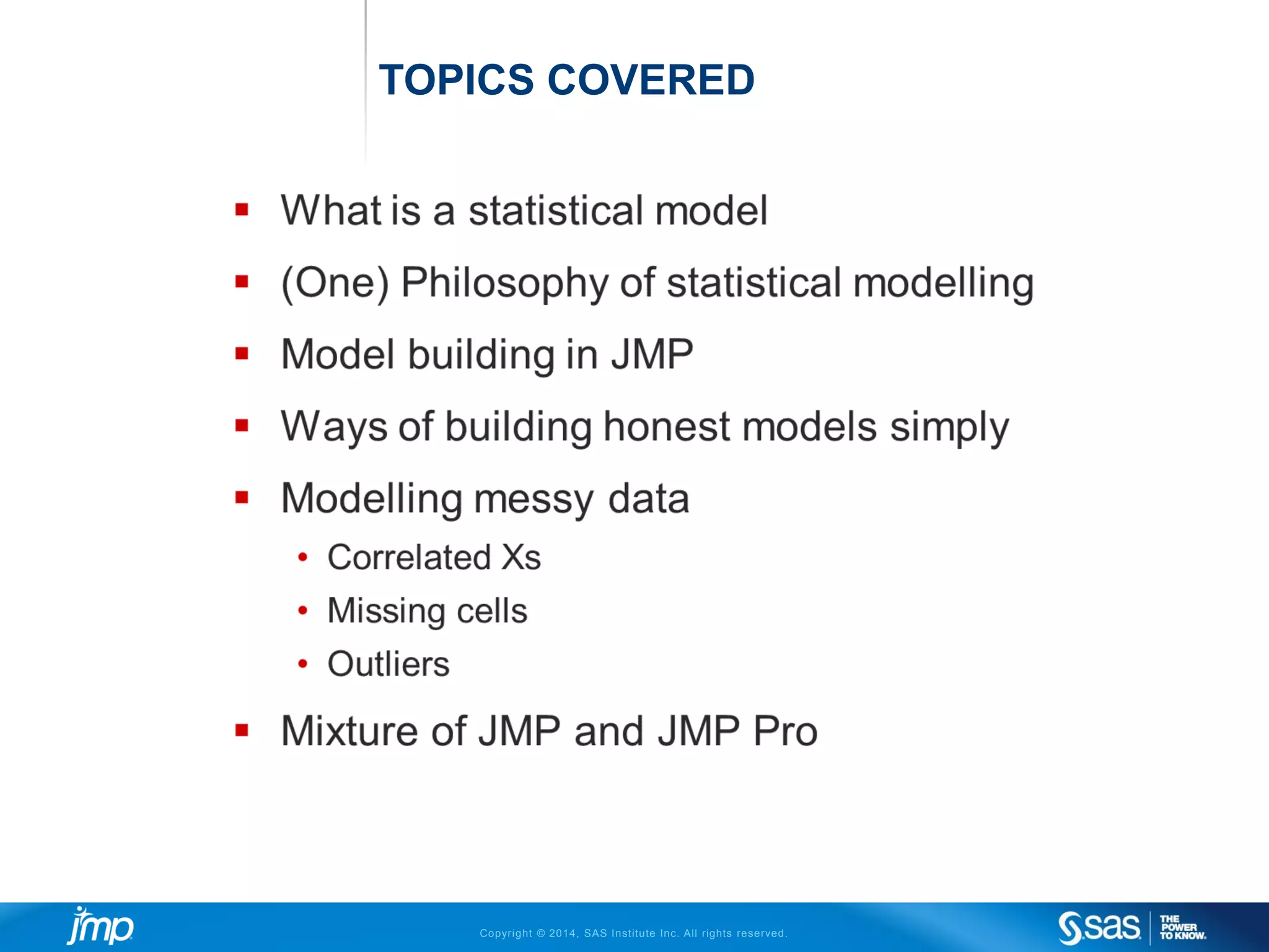 Copyright © 2014, SAS Institute Inc. All rights reserved.
TOPICS COVERED
 