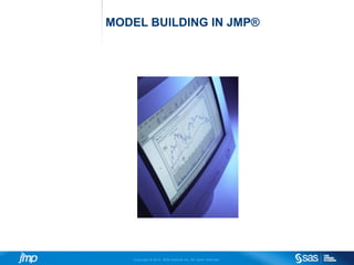 Copyright © 2014, SAS Institute Inc. All rights reserved.
MODEL BUILDING IN JMP®
 