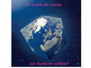 El modelo del  mundo ¿Un mundo en conflicto? 