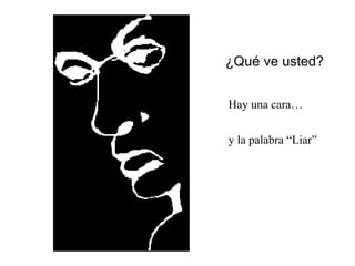 Hay  una  cara… ¿Qué ve usted? y la palabra “Liar” 