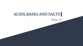 ACIDS,BASES AND SALTS
Class 10
 