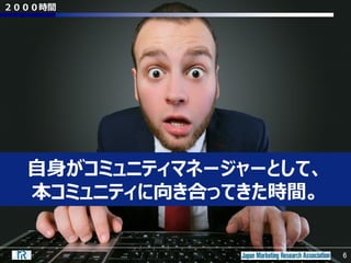 6
２０００時間
6
２０００時間
自身がコミュニティマネージャーとして、
本コミュニティに向き合ってきた時間。
 
