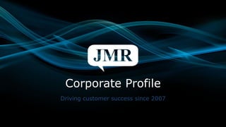 Corporate Profile
Driving customer success since 2007
 