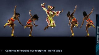  Continue to expand our footprint World Wide
BusinessStrategy
 