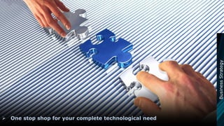 One stop shop for your complete technological need
BusinessStrategy
 