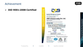 Achievement
 ISO 9001:2008 Certified
Trustworthy l Credible l Quality-oriented
Achievements&Accolades
 