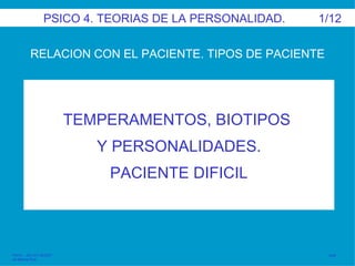 PSICO 4. TEORIAS DE LA PERSONALIDAD.  1/12 ,[object Object],PSIC4. . IES JFC 95/2007  José de Medina Ruiz. TEMPERAMENTOS, BIOTIPOS  Y PERSONALIDADES. PACIENTE DIFICIL 