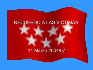 RECUERDO A LAS VICTIMAS   11 Marzo 2004/07 