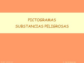 PICTOGRAMAS SUBSTANCIAS PELIGROSAS TG.LDC1  .  IES JFC 05/07     Pr .   José de Medina Ruiz   
