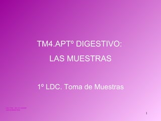 LDC1.TM4. . IES JFC 95/2007  José de Medina Ruiz. TM4.APTº DIGESTIVO:  LAS MUESTRAS 1º LDC. Toma de Muestras 