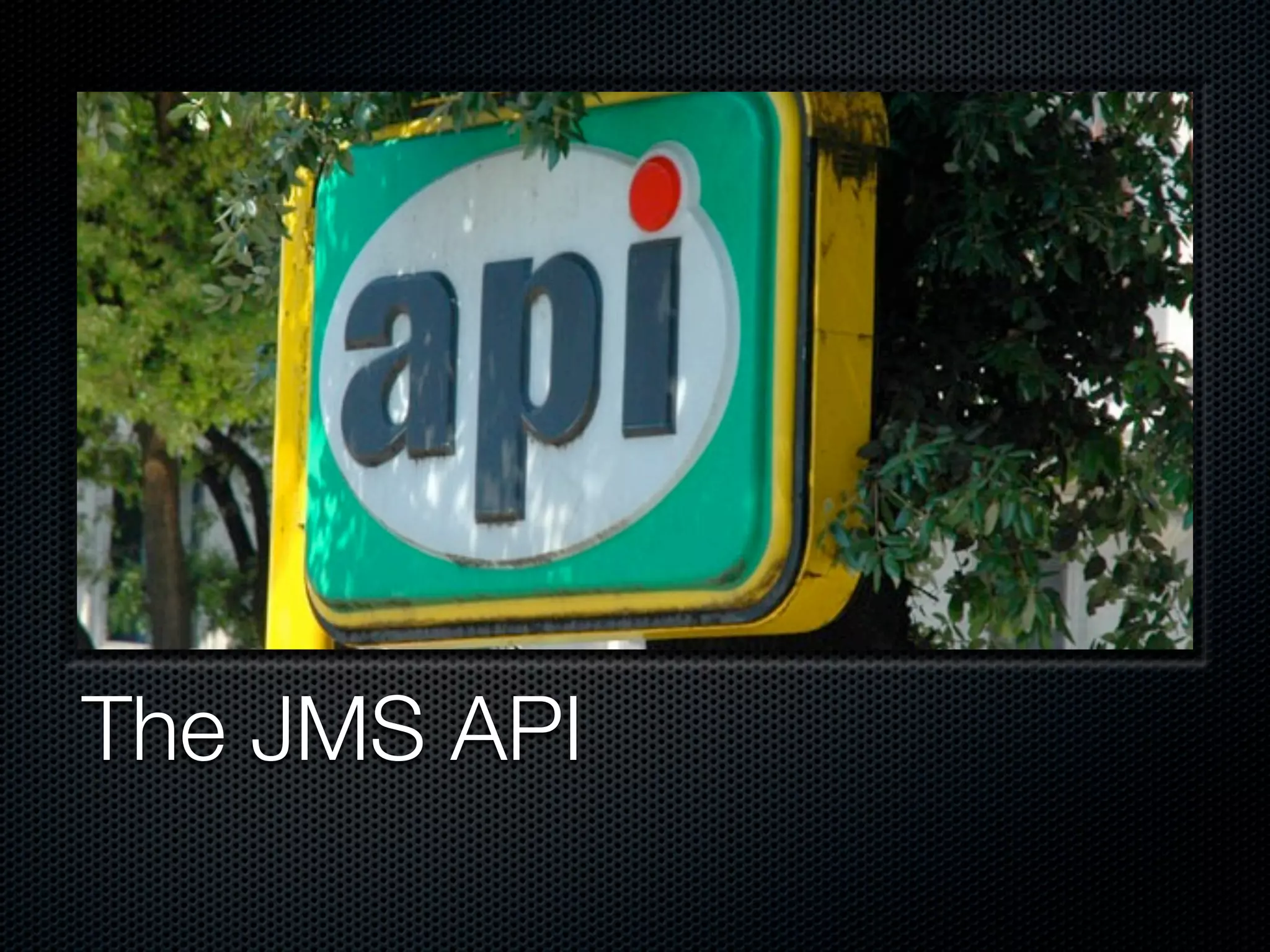 The JMS API
 
