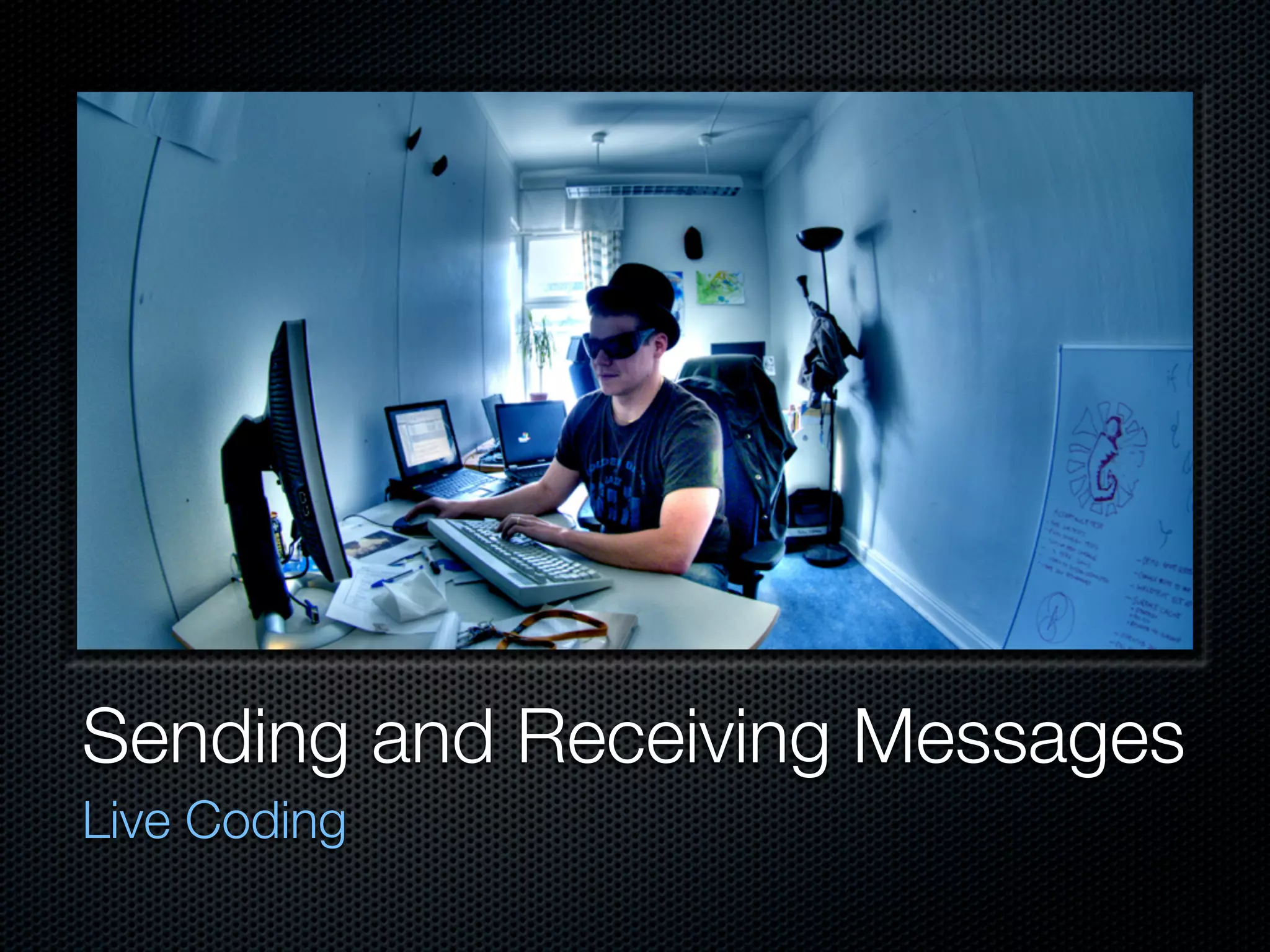 Sending and Receiving Messages
Live Coding
 