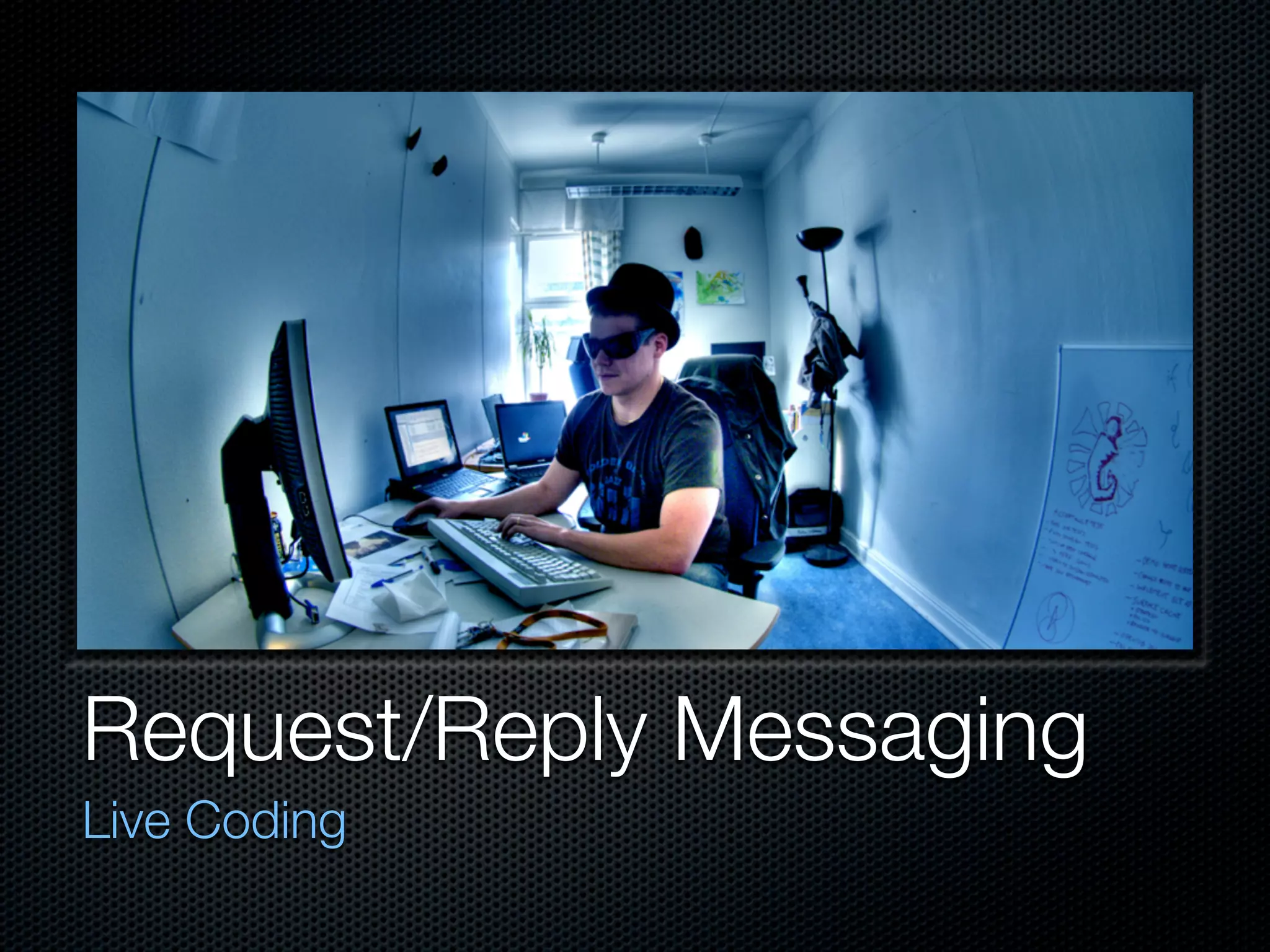 Request/Reply Messaging
Live Coding
 