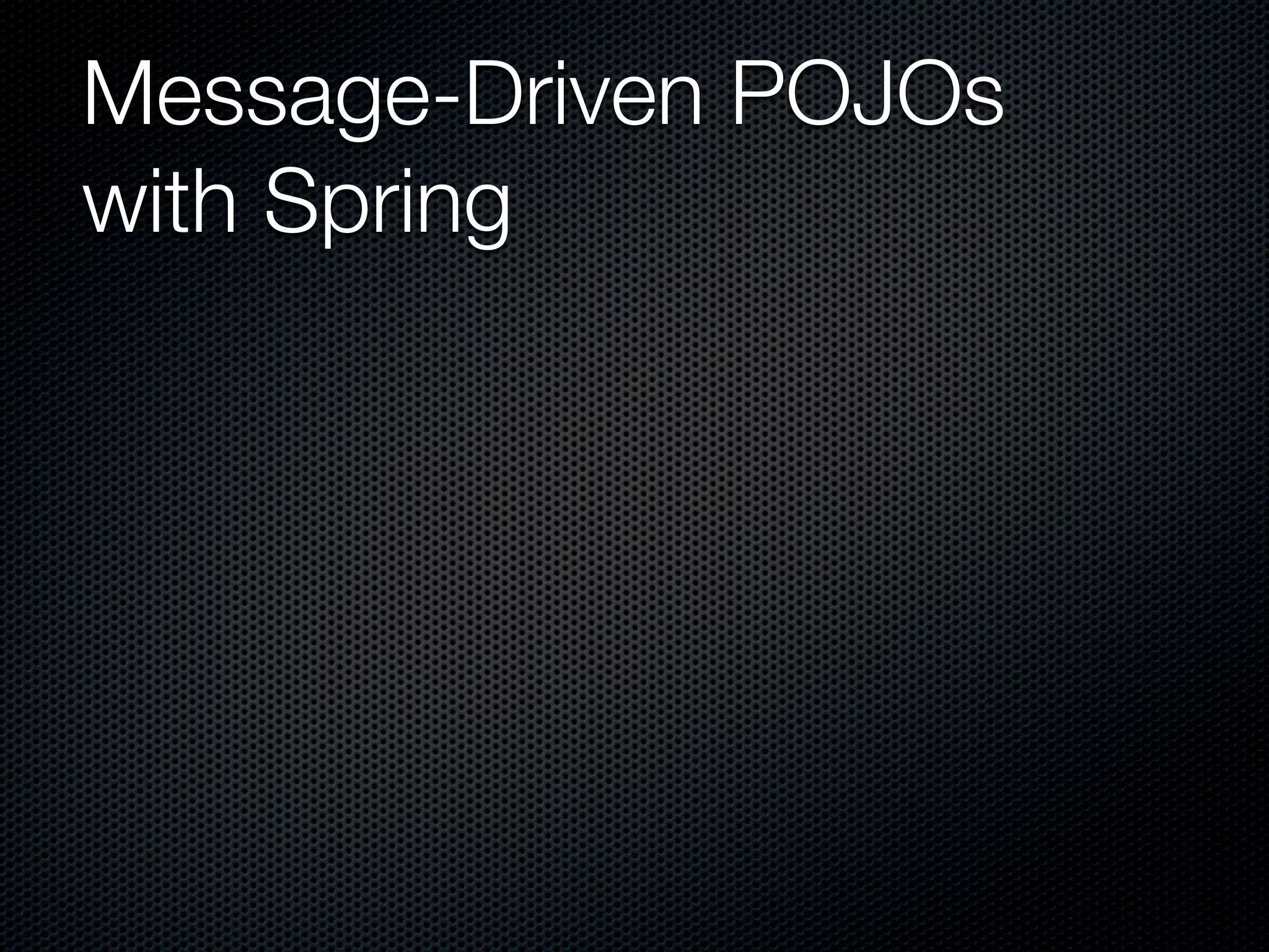 Message-Driven POJOs
with Spring
 