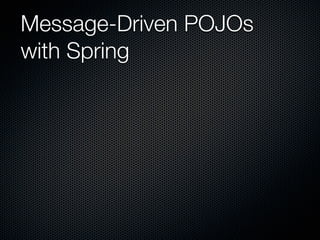 Message-Driven POJOs
with Spring
 