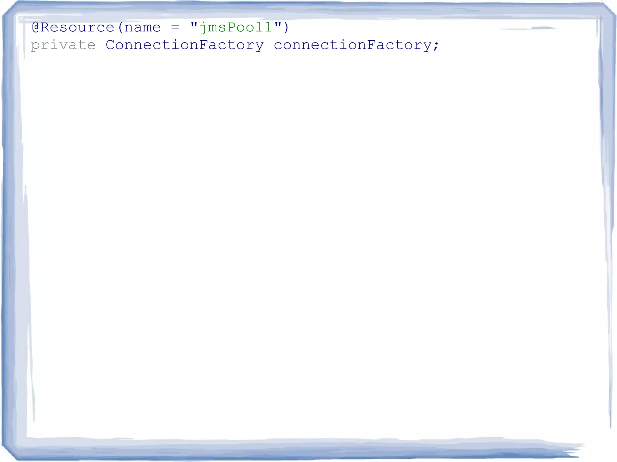 @Resource(name = "jmsPool1")
private ConnectionFactory connectionFactory;
 