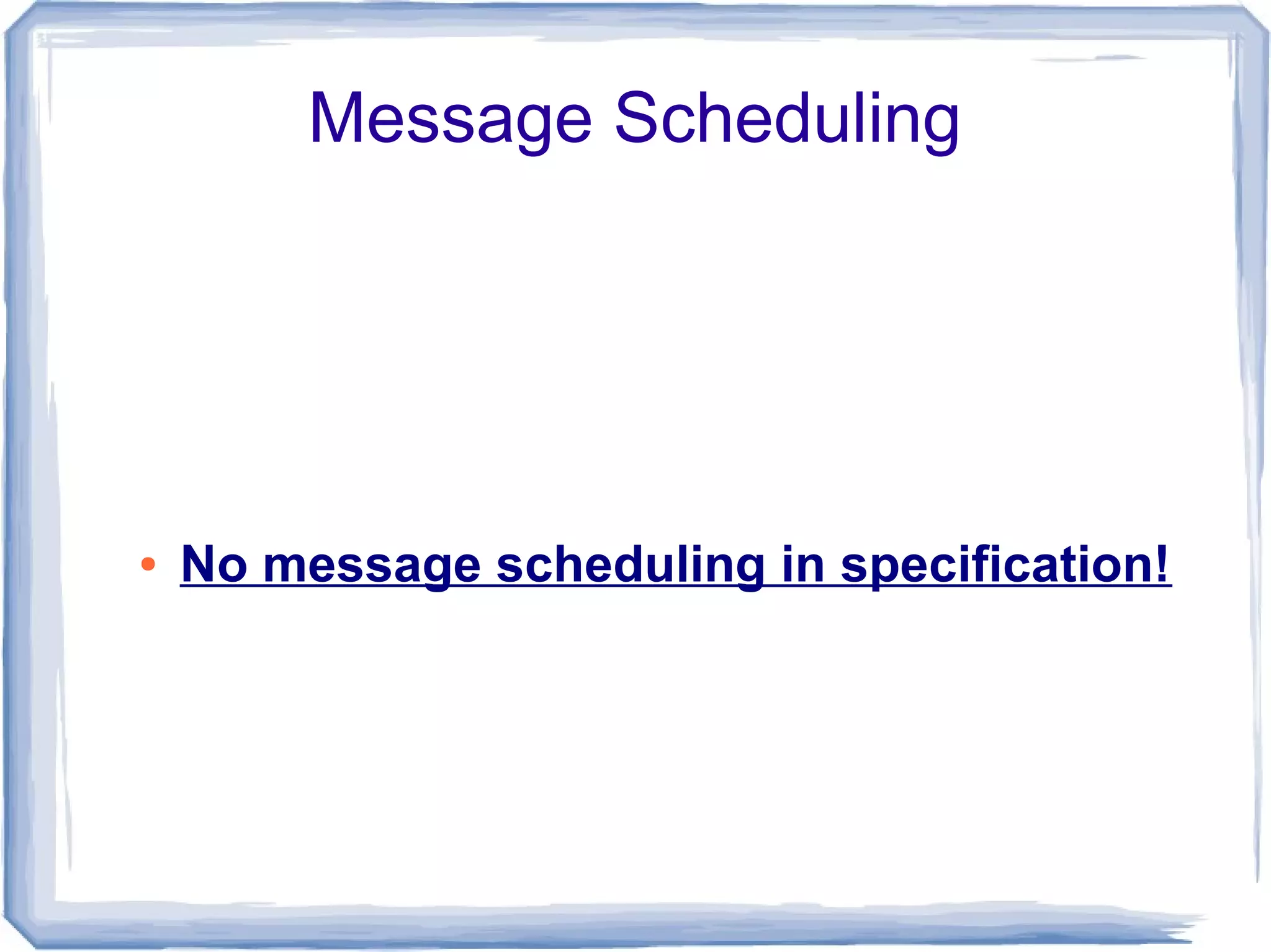 Message Scheduling




●   No message scheduling in specification!
 