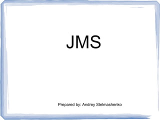JMS


Prepared by: Andrey Stelmashenko
 