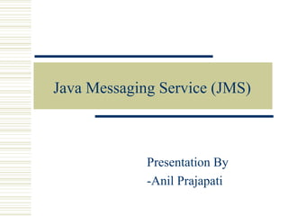 Java Messaging Service (JMS)
Presentation By
-Anil Prajapati
 