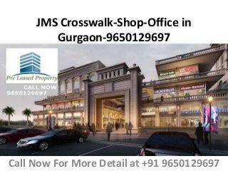 JMS Crosswalk-Shop-Office in
Gurgaon-9650129697
Call Now For More Detail at +91 9650129697
 