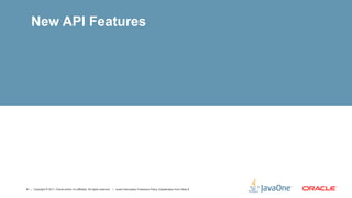 New API Features




41 | Copyright © 2011, Oracle and/or it’s affiliates. All rights reserved. | Insert Information Protection Policy Classification from Slide 8
 