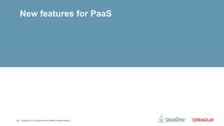 New features for PaaS




29 | Copyright © 2012, Oracle and/or it’s affiliates. All rights reserved. |
 