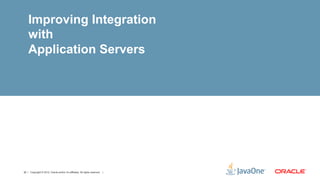 Improving Integration
    with
    Application Servers




32 | Copyright © 2012, Oracle and/or it’s affiliates. All rights reserved. |
 