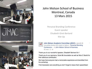John Molson School of Business
Montreal, Canada
13 Mars 2015
Personal Branding Conference
Guest speaker
Elisabeth Giret-Bertand
Kite Up
 