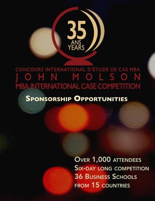 SPONSORSHIP OPPORTUNITIES
Over 1,000 attendees
six-day lOng cOmpetitiOn
36 Business schOOls
frOm 15 cOuntries
 