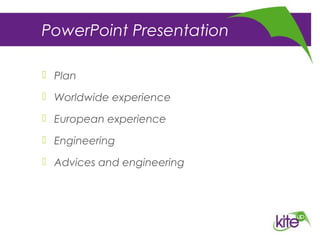 PowerPoint Presentation
 Plan
 Worldwide experience
 European experience
 Engineering
 Advices and engineering
 