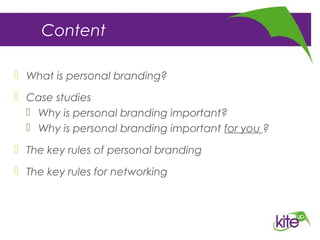 Content
 What is personal branding?
 Case studies
 Why is personal branding important?
 Why is personal branding important for you ?
 The key rules of personal branding
 The key rules for networking
 