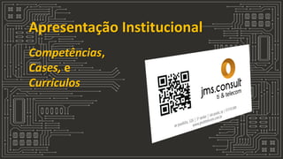 Apresentação Institucional Competências, Cases, e Currículos  