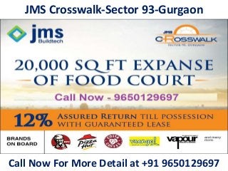 JMS Crosswalk-Sector 93-Gurgaon
Call Now For More Detail at +91 9650129697
 