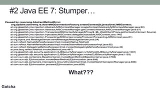 #2 Java EE 7: Stumper…
What???
Gotcha
 