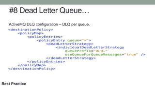 #8 Dead Letter Queue…
ActiveMQ DLQ configuration – DLQ per queue.
Best Practice
 