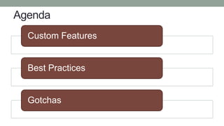 Agenda
Custom Features
Best Practices
Gotchas
 