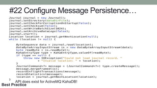#22 Configure Message Persistence…
API does exist for ActiveMQ KahaDB!
Best Practice
 