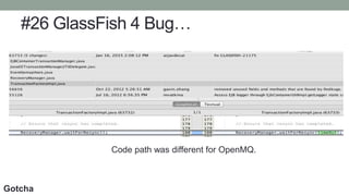 #26 GlassFish 4 Bug…
Code path was different for OpenMQ.
Gotcha
 