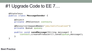 #1 Upgrade Code to EE 7…
Best Practice
 