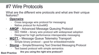 #7 Wire Protocols
What are the different wire protocols and what are their unique
features?
• Openwire
• Cross language wi...