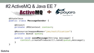 #2 ActiveMQ & Java EE 7
Gotcha
 