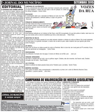 2 - JORNAL DO MUNICÍPIO SETEMBRO 2015
Expediente:
JORNAL DO MUNICÍPIO de Maricá
Editor Responsável: Edison Torres, RP 385-DRT-PA
Redação: jornalismopr@hotmail.com / jornal.domunicipio@yahoo.com.br Digitação: Pery Salgado e Stephanie Dalliany
Programação Visual: PR PRODUÇÕES www.obarao.blogspot.com Representante:TRÁFEGO PUBLICIDADE
Distribuição: Central de Jornalismo - Rua Barão de Inohan 233 - Centro - Maricá > Tel.: 2637-4170 Impressão: A TRIBUNA
Fotos: Pery Salgado e Rosemery Oliveira Os artigos assinados e opiniões são de responsabilidade de seus autores
EDITORIAL VOZES
DA RUA
JORNAL DO MUNICÍPIO
A verdade sempre!
Em Outubro do próximo ano teremos novamente as eleições
municipais. Em conseqüência, muita gente já se apresenta como
candidato a vereador que nada mais é do que um bom emprego
com duração de quatro anos, prorrogáveis por mais quatro anos.
O que se tem notado é que há quantidade, mas não há qualidade
entre os candidatos. Por isso o nosso jornal, inicia desde já uma
campanha de valorização de nosso legislativo tão desvalorizado
nos dias atuais, por culpa exclusivamente do eleitor principalmente
da população carente que hoje já não troca mais seu voto por
manilha ou dentadura, mas por dinheiro vivo em espécie como
todo mundo sabe. Estamos cheios de currais eleitorais e quem não
tem curral, não se elege.
CAMPANHA DE VALORIZAÇÃO DE NOSSO LEGISLATIVOCANDIDATOS A VEREADOR
Teste seus conhecimentos.
1º Você sabe o que é lei orgânica dos municípios?
2º Você sabe o que significa atos das disposições
transitórias?
3º O que quer dizer projeto de resolução?
4º Sabe como se faz um requerimento?
5º A Câmara é uma casa de leis?
6º O que é improbidade administrativa?
7º Você tem condições de usar o microfone em plenário
para discutir, debater, apresentar alguma coisa em favor
da população ou ficará calado?
Se responder cem por cento, você
estará apto a se candidatar. Caso contrário,
fique onde está. Precisamos valorizar o
nosso legislativo.
Precisamos acabar com o entra mudo
e sai calado.
O EPISÓDIO DOS VERMELHINHOS
Um jornal da cidade, reservou duas
páginas para reproduzir mentiras saídas
da boca de um cidadão notoriamente
conhecido como mentiroso, demagogo e
falso amigo do povo, que ele diz idolatrar.
Na verdade, o senhor Washington Siqueira,
conhecido nacionalmente como Quaquá,
no episódio que envolveu os ônibus,
conhecidos como vermelhinhos, ele
desafiou a justiça, não obedecendo a uma
ordem oriunda do judiciário, chegando a
afirmar a esse mencionado jornal, que
essa mesma justiça “tenta atrapalhar” a
sua decisão de colocar em circulação um
transporte gratuito para o povo e ainda com
o descaramento de dizer que “o
desembargador deveria ter ouvido e não
ouviu o interlocutor.
O prefeito, cujo mandato está prestes
a se encerrar, acusa injustamente, a
empresa Amparo de monopólio no
transporte e quer implantar o tarifa zero,
na sua totalidade em todo o município.
Quanta incoerência e falta de lucidez de
um cidadão ao dar uma declaração como
se não fosse monopólio a sua idéia de só
ter tarifa zero em Maricá.
Esse jornalista é sempre parado nas
ruas e a pergunta é a mesma: por quê
tamanha raiva do prefeito contra uma
empresa, bem estruturada, a maior
empregadora do município e a maior
pagadora de impostos com uma frota de
quatrocentos ônibus, começou com dois,
fruto da tenacidade do Senhor Jacinto
Caetano, um dos maiores, senão o maior
empreendedor do setor de transportes no
Rio de Janeiro.
Quando não tinha nada, Quaquá
viajava nos ônibus da Amparo, para o Rio
de Janeiro. Onde dizia trabalhar. E,
quando, também não tinha nada, vivia ele
e a primeira dama Rosangela Zeidan,
procurando esse articulista em busca de
um anuncio da empresa, que hoje ele tanto
persegue, para a Revista Maricá Já, de
propriedade de ambos.
Para quem desafia a justiça, que
segundo ele, atrapalha as suas decisões
não é de se estranhar que ele volte o seu
ódio para quem realmente está mais perto
do povo, oferecendo um transporte seguro
e eficiente. Quaquá é um demagogo, que
explora esse mesmo povo politicamente
para se beneficiar das vantagens que a
política lhe oferece. Edson Torres
CAMPANHA DE VALORIZAÇÃO
No meu entendimento não adianta esse jornal fazer campanha pela valorização
do nosso legislativo. O eleitor não quer saber e vota em qualquer um, desde que
lhe ofereça vantagens. Antonio Carlos
EDUCAÇÃO
É constrangedor saber que a educação em Maricá vai muito mal. Falta
incentivo aos professores e melhores salários. A culpa é do governo.
Raimundo
FÓRUM DE DESENVOLVIMENTO
Ouvi falar nesse tal de fórum de desenvolvimento
que tentaram realizar na Região dos Lagos. Os
secretários estavam mesmo era fazendo turismo.
Abel Carvalho
PESQUISA
Essa pesquisa realizada por um Instituto de São Paulo, onde 92% da população, diz que todo político é ladrão, nada mais é do
que uma revolta contra a onda de roubalheira que tomou conta desse país. Pedro Paulo
INDÚSTRIA DA MULTA
Esse jornal em sua edição passada diz que estão tentando implantar a indústria da multa em Maricá. Ela já está implantada
há muito tempo e os guardas municipais, a mando não se sabe de quem, estão multando tudo que aparece pela frente.
André Rodrigues
ZÉ DIRCEU
Quem diria, Zé Dirceu na cadeia acusado de roubo na Petrobrás. Não é só ele não, tem muita gente do PT envolvida. A lava
jato deve aprofundar as investigações. Carlos Freitas
PROFESSORES
Os professores municipais são mal pagos. O ensino em Maricá vai de Mal a pior. José Luís
VERDADE VERDADEIRA
Que frase: A verdade está em tudo o que os políticos negam. Coitados, eles são inocentes, não fizeram nada. Também,
corrupção não dá recibo. Paulo Ernesto
LEI É POTOCA
Gostei do editorial da edição passada desse jornal. Parabéns para o jornalista. Sandro Freitas
MEMÓRIA NACIONAL
Como gosto de história, estou acompanhando e colecionando os jornais com a série da Memória Nacional. Estou
aguardando o próximo capítulo. José Viana
 