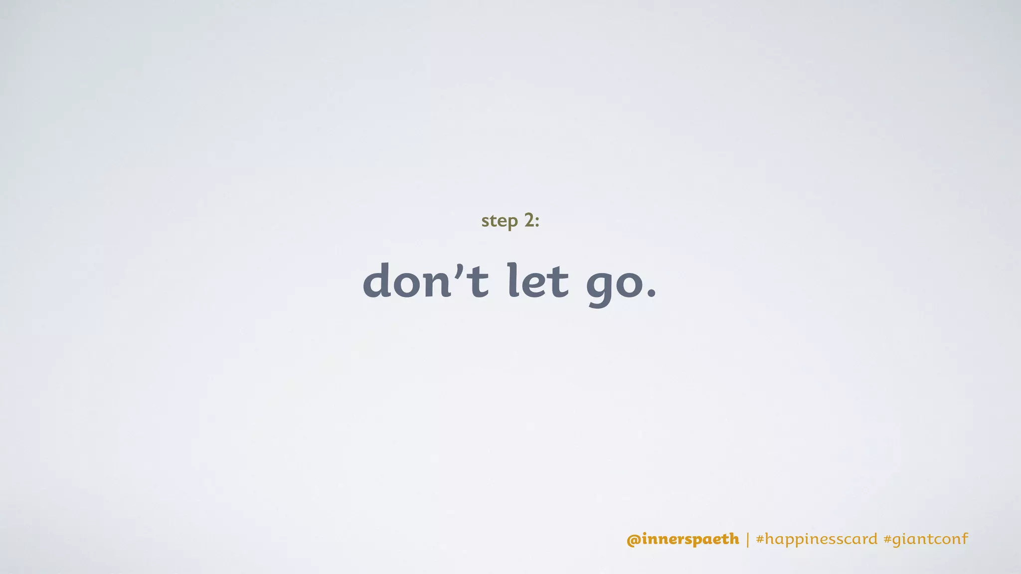 @innerspaeth | #happinesscard #giantconf
how much change is possible.
It’s no longer IF change is possible, but
 