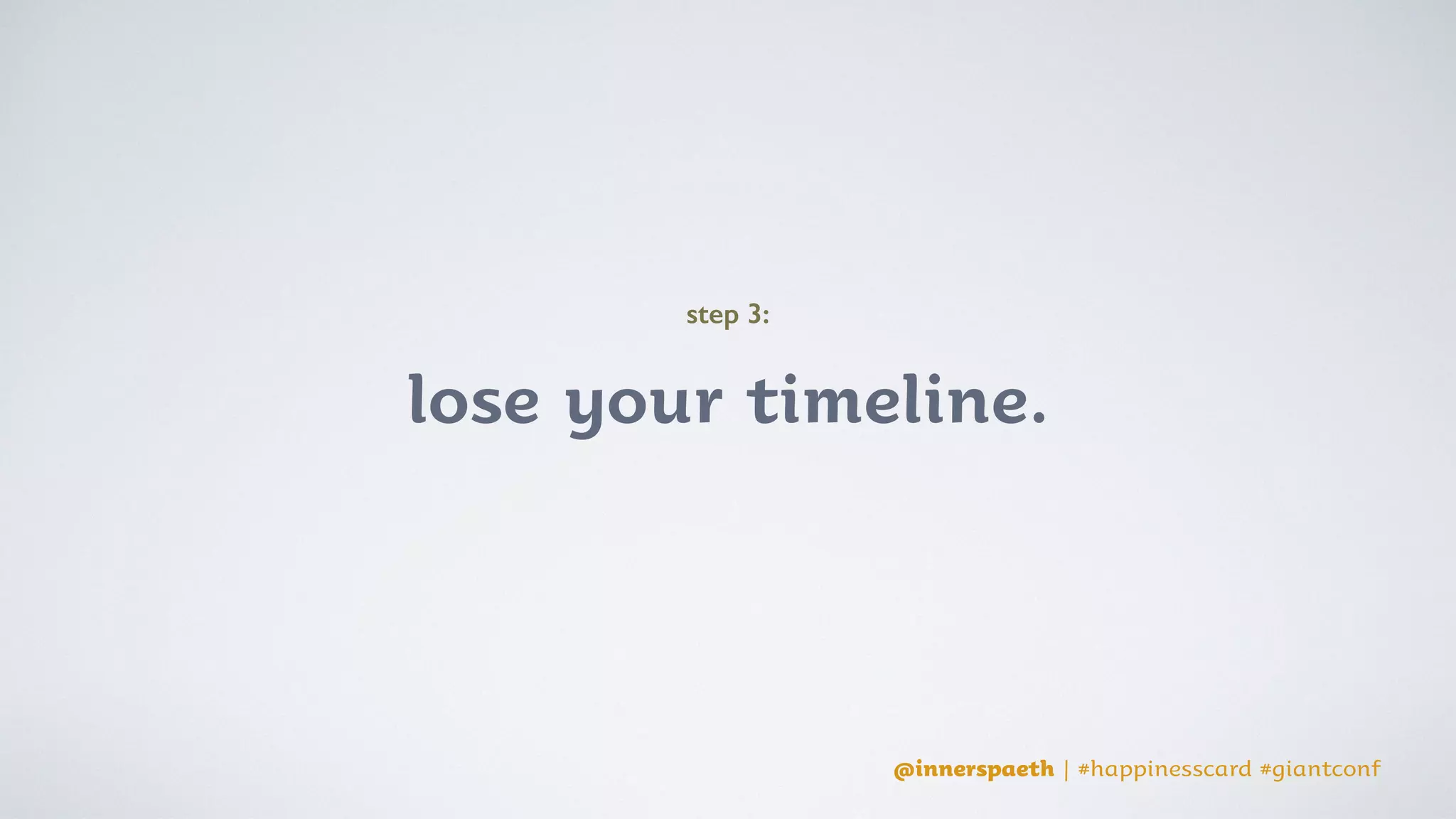 @innerspaeth | #happinesscard #giantconf
stay on track.
@innerspaeth | #happinesscard #giantconf
 