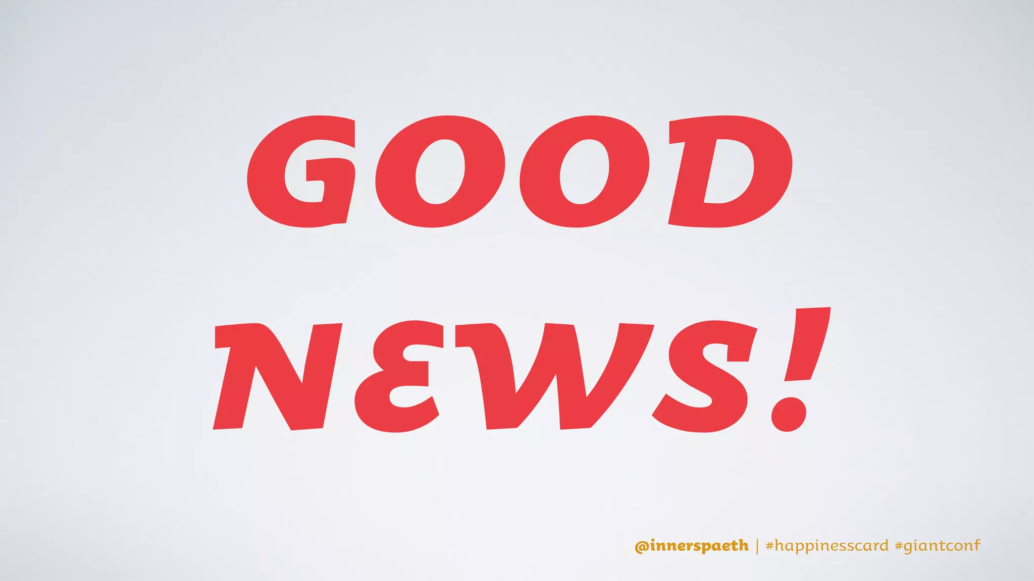 @innerspaeth | #happinesscard #giantconf
what if your greatest success is behind you?
@innerspaeth | #happinesscard #giantconf
 