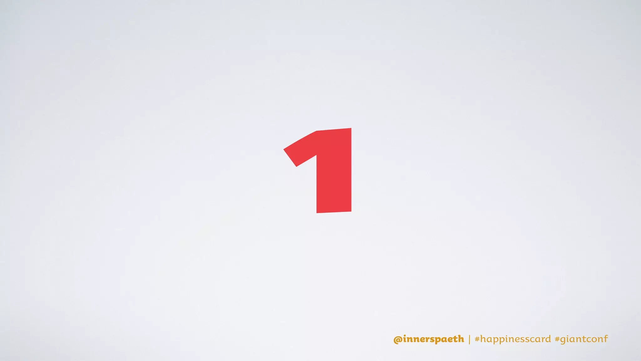 @innerspaeth | #happinesscard #giantconf@innerspaeth | #happinesscard #giantconf
CHANGE
IS
POSSIBLE.
 