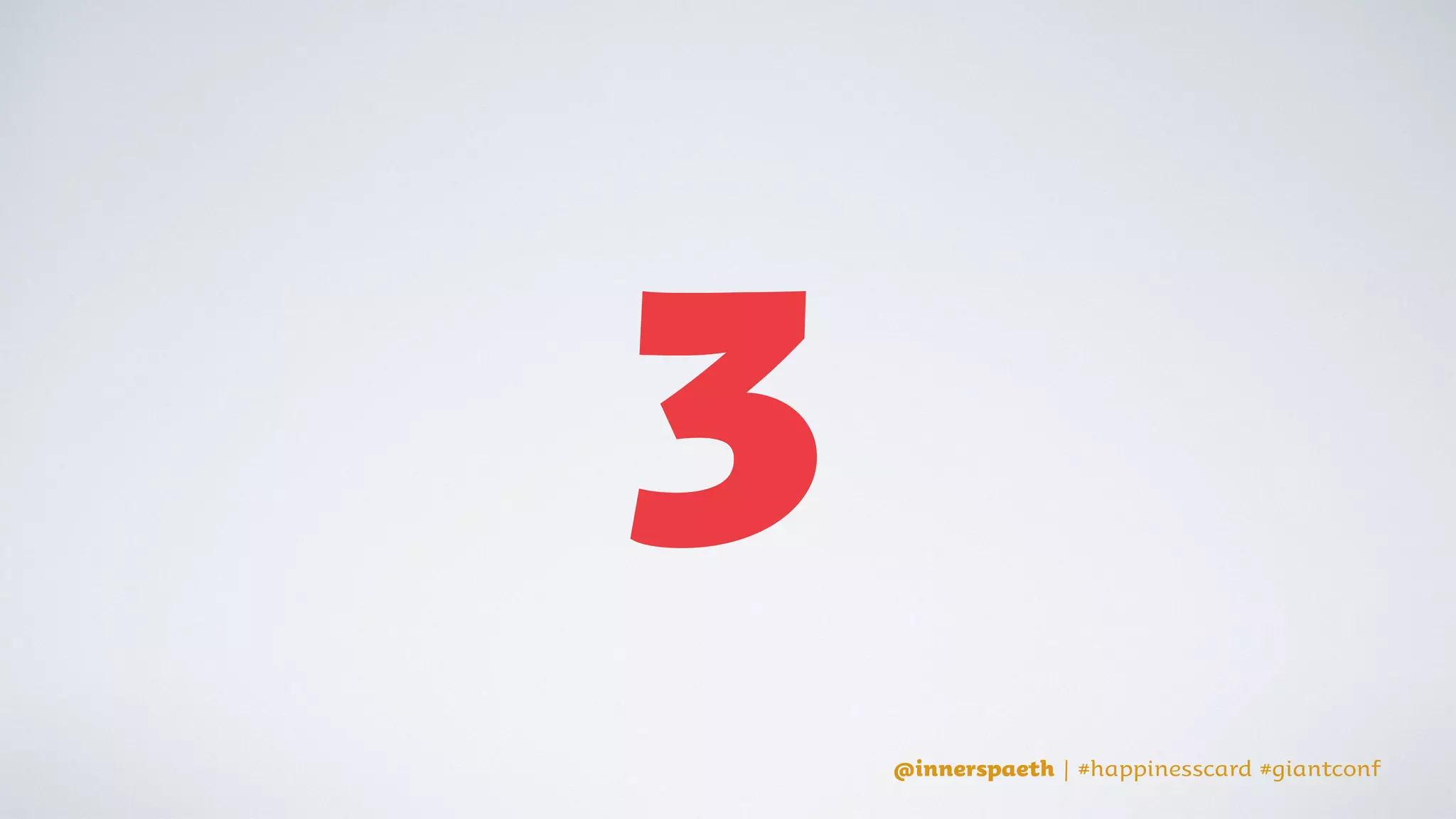 @innerspaeth | #happinesscard #giantconf
take 2 minutes.
 